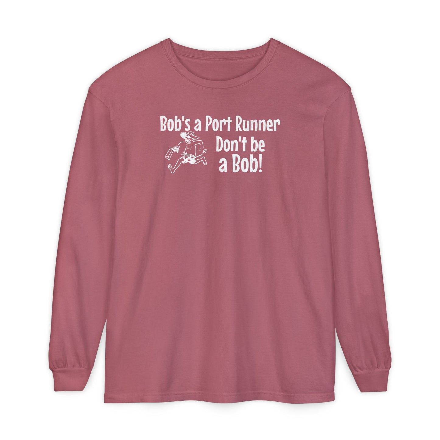 Bob's a Port Runner, Don't be a Bob!  Long Sleeve T-Shirt