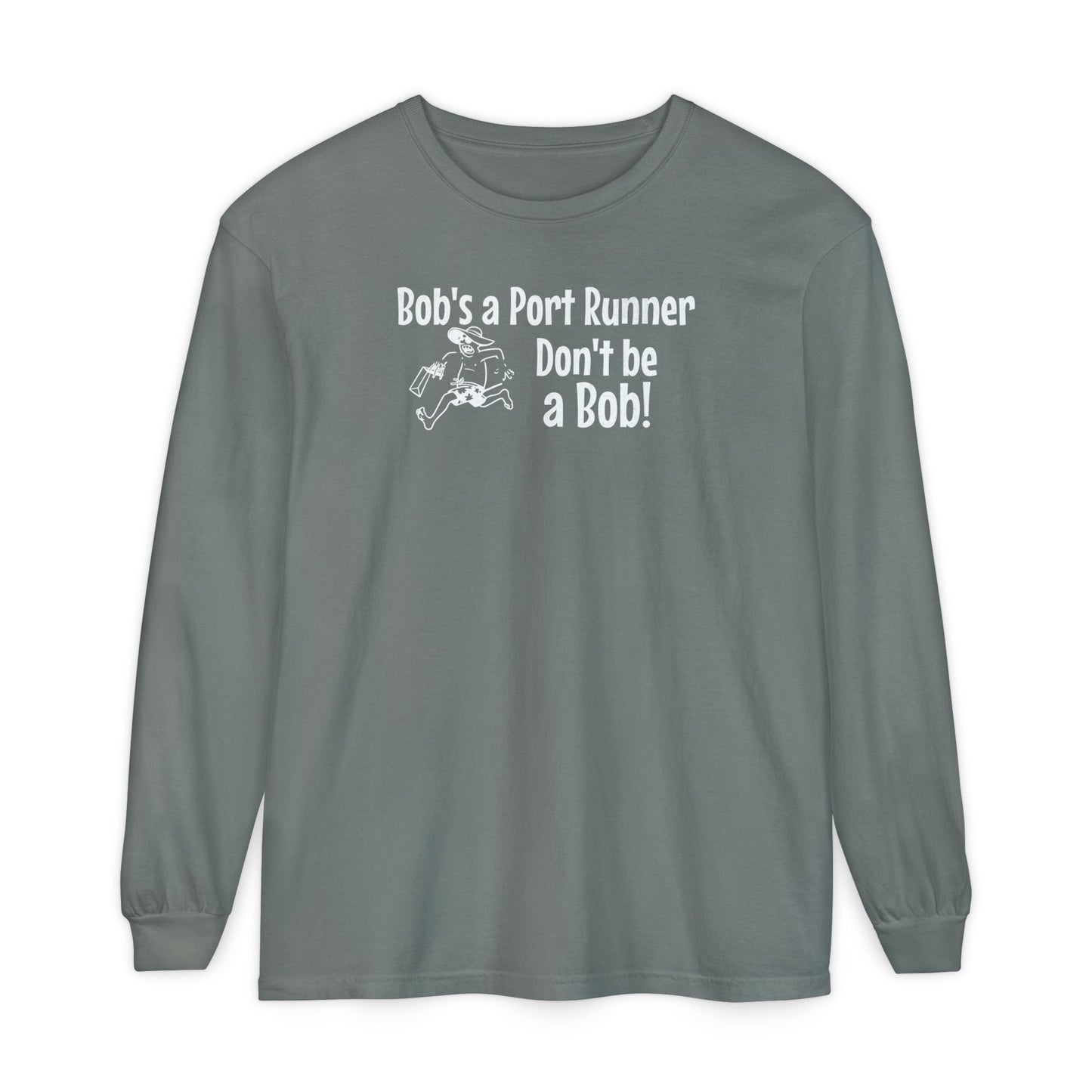 Bob's a Port Runner, Don't be a Bob!  Long Sleeve T-Shirt