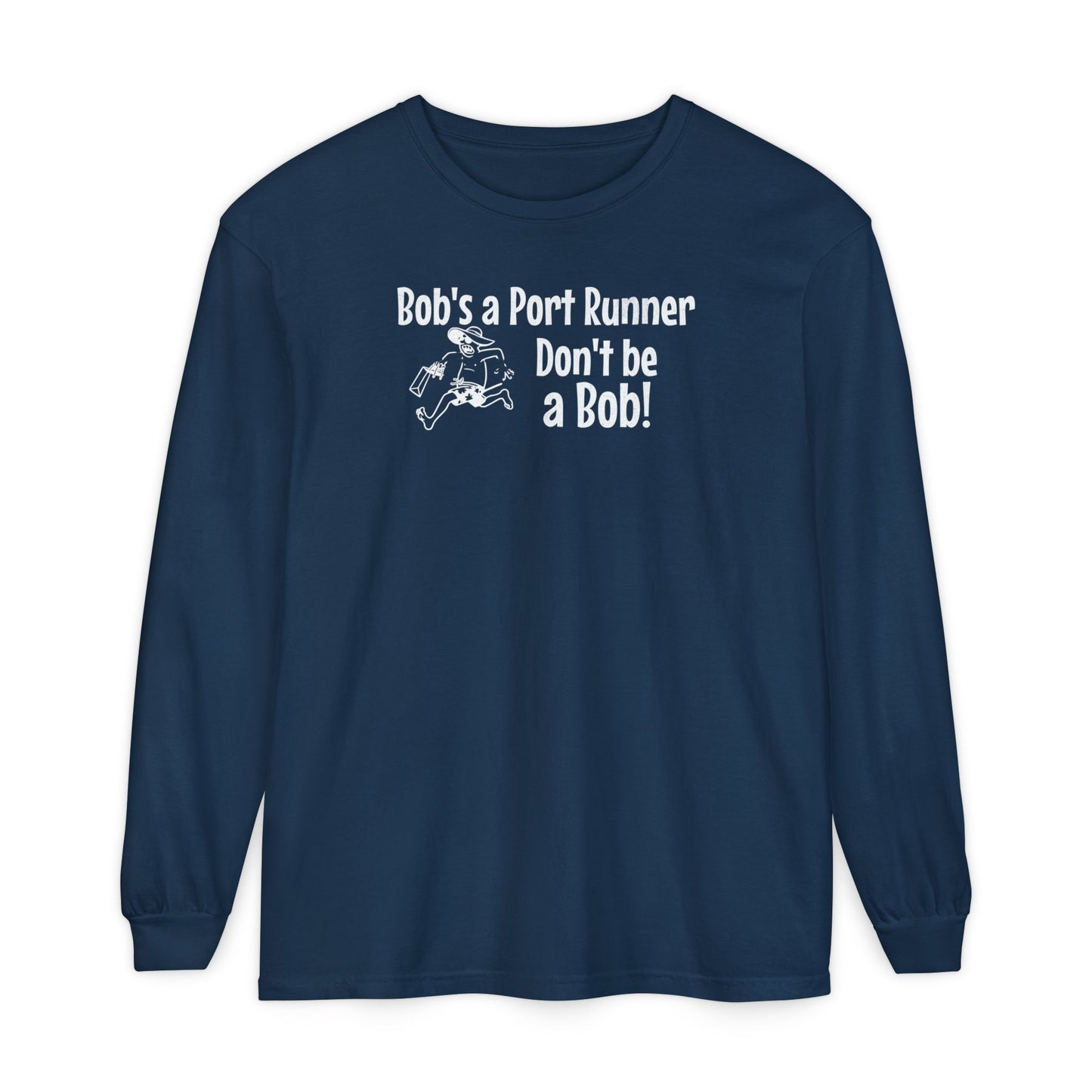 Bob's a Port Runner, Don't be a Bob!  Long Sleeve T-Shirt