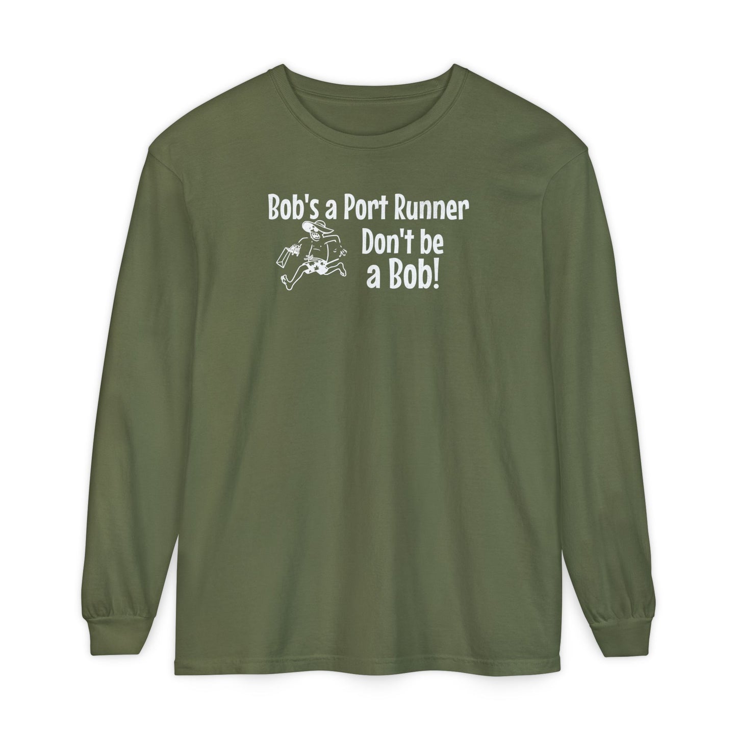 Bob's a Port Runner, Don't be a Bob!  Long Sleeve T-Shirt