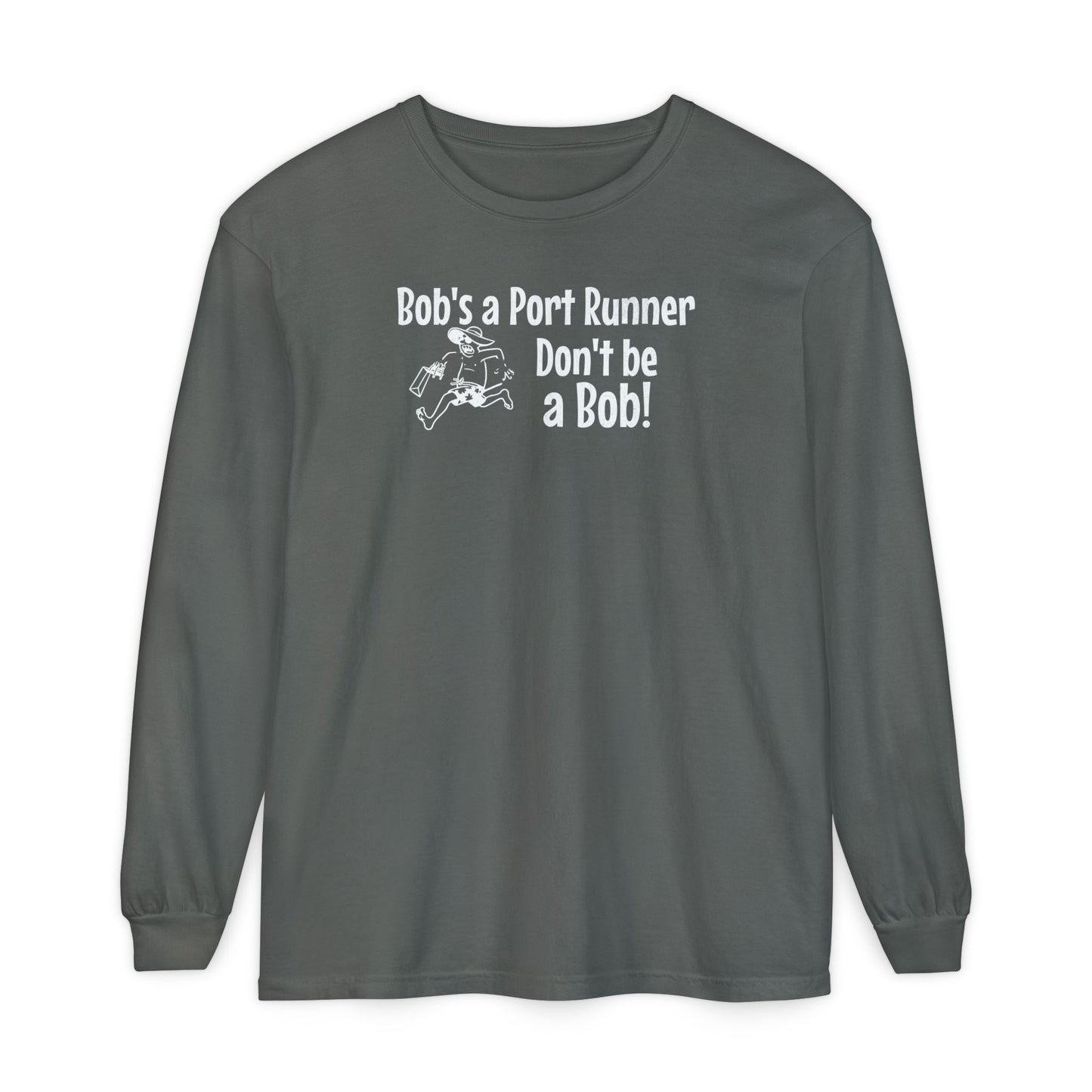 Bob's a Port Runner, Don't be a Bob!  Long Sleeve T-Shirt