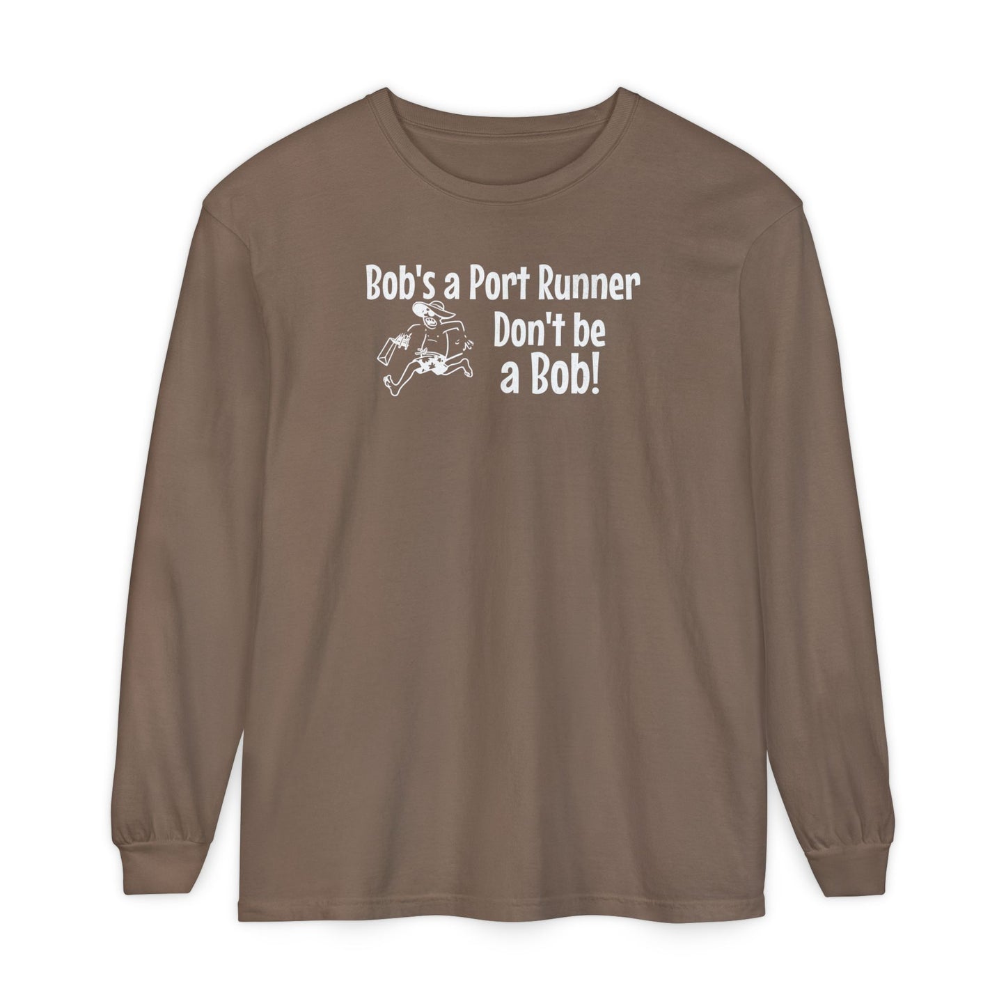 Bob's a Port Runner, Don't be a Bob!  Long Sleeve T-Shirt