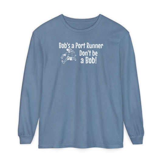Bob's a Port Runner, Don't be a Bob!  Long Sleeve T-Shirt