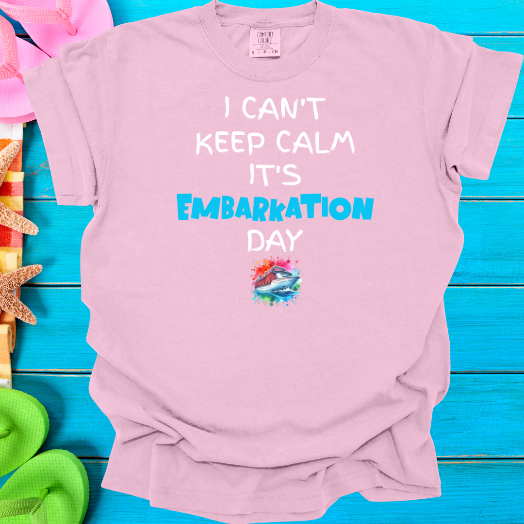 I Can't Keep Calm It's Embarkation Day T-Shirt