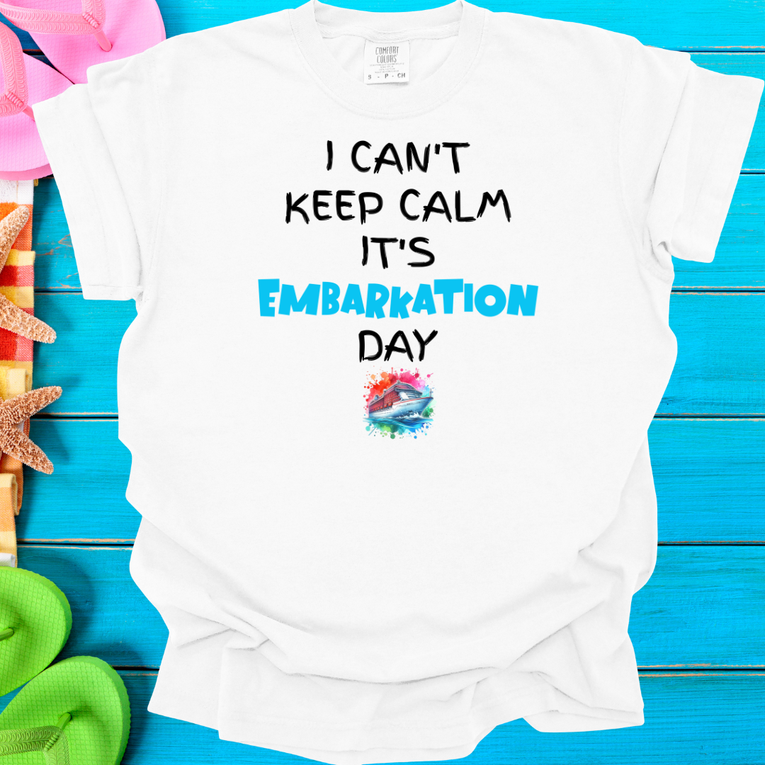 I Can't Keep Calm It's Embarkation Day T-Shirt